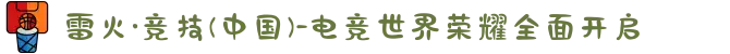 雷火·竞技(中国)-电竞世界荣耀全面开启